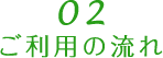 02 ご利用の流れ